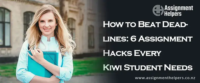 How to Beat Deadlines 6 Assignment Hacks Every Kiwi Student Needs